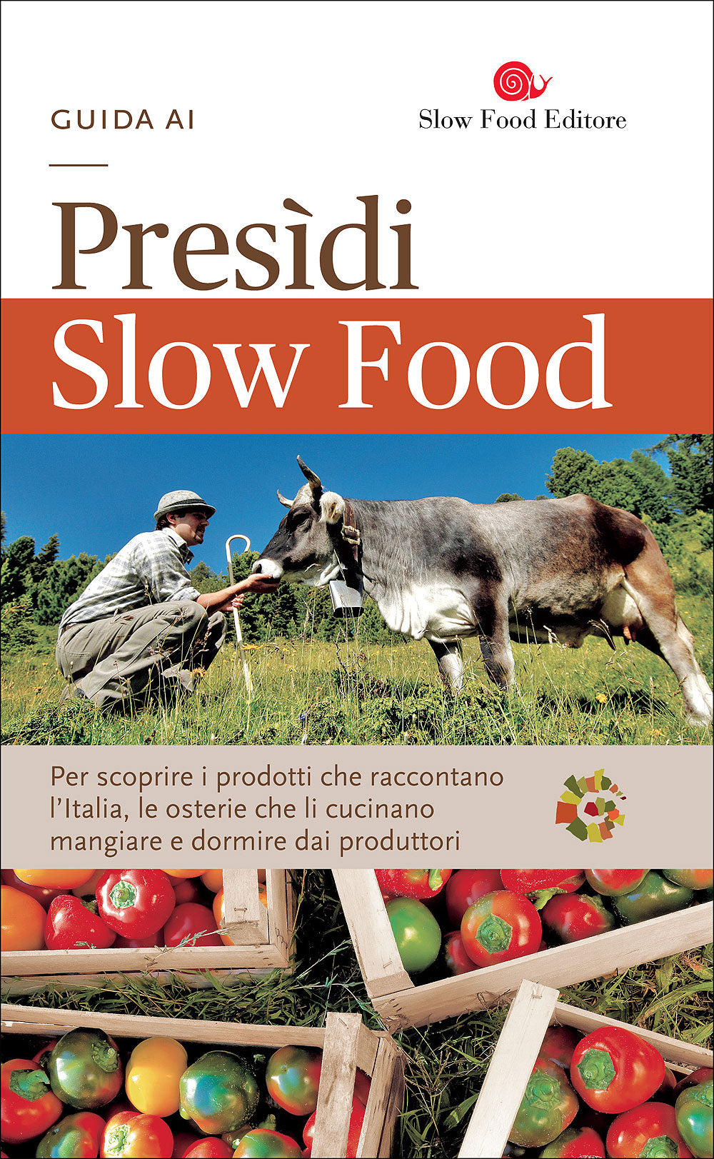 Guida ai Presidi Slow Food. Per scoprire i prodotti che raccontano l'Italia, le osterie che li cucinano, mangiare e dormire dai produttori