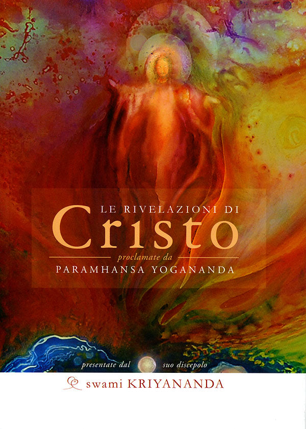 Le rivelazioni di Cristo. proclamate dal suo discepolo Paramhansa Yogananda