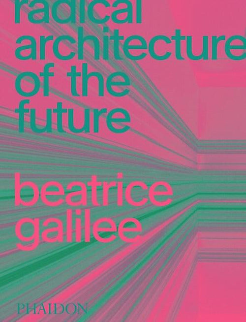 Radical architecture of the future. Ediz. a colori