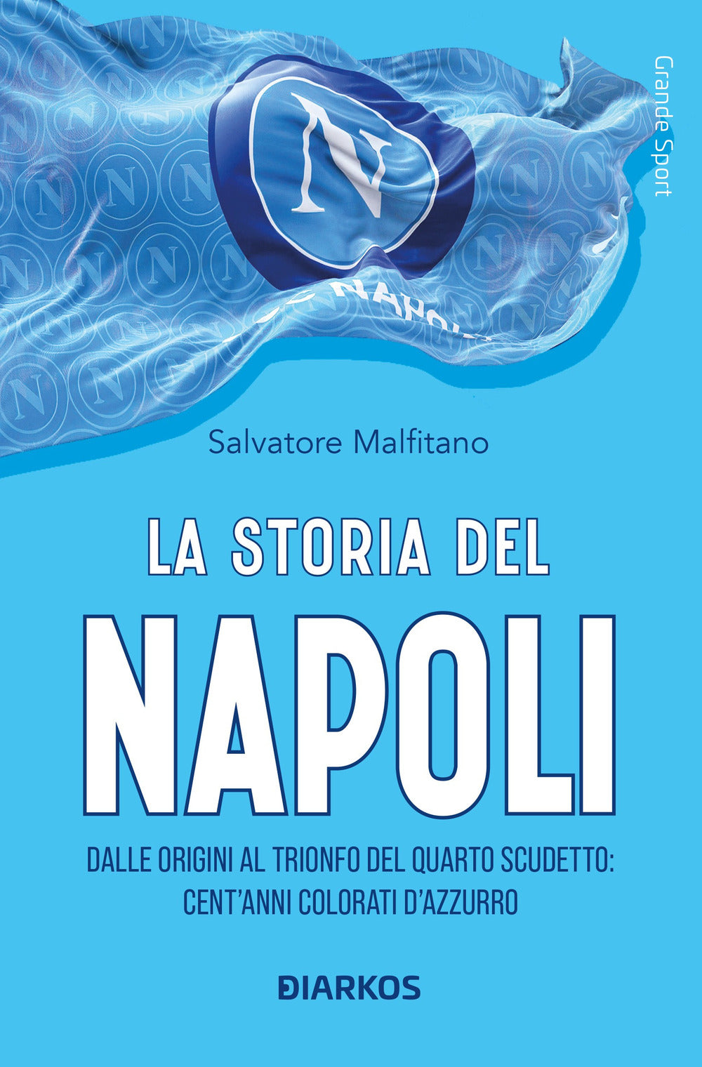La storia del Napoli. Dalle origini al trionfo del quarto scudetto: cent'anni colorati d'azzurro