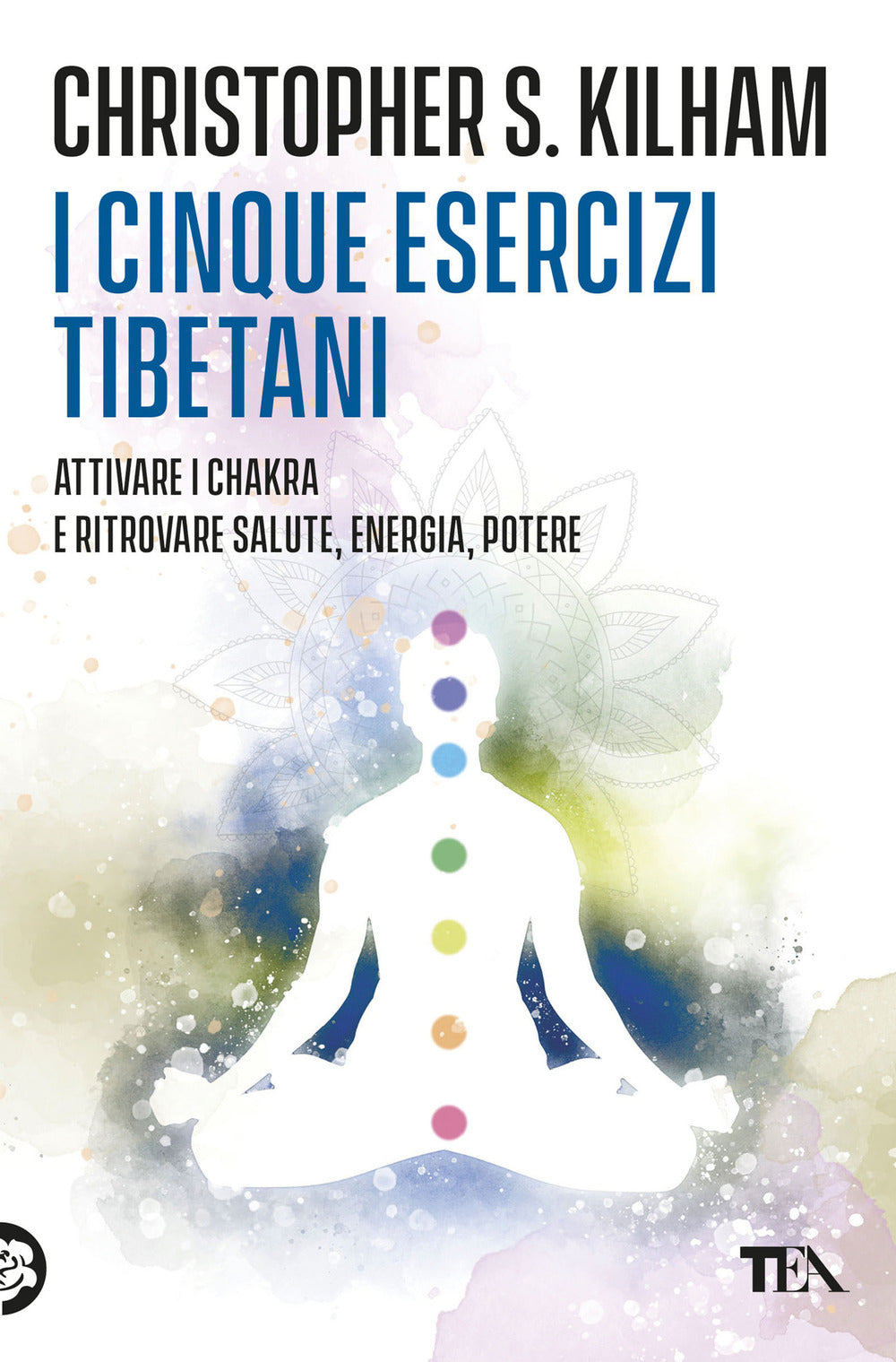 I cinque esercizi tibetani. Attivare i chakra e ritrovare la salute