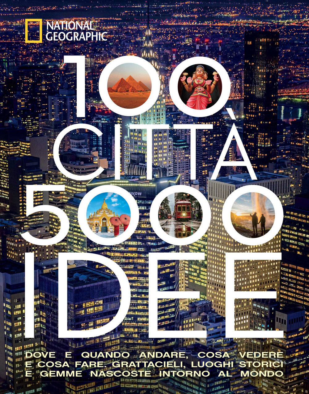 100 città. 5000 idee. Dove e quando andare, cosa vedere e cosa fare. Grattacieli, luoghi storici e gemme nascoste intorno al mondo