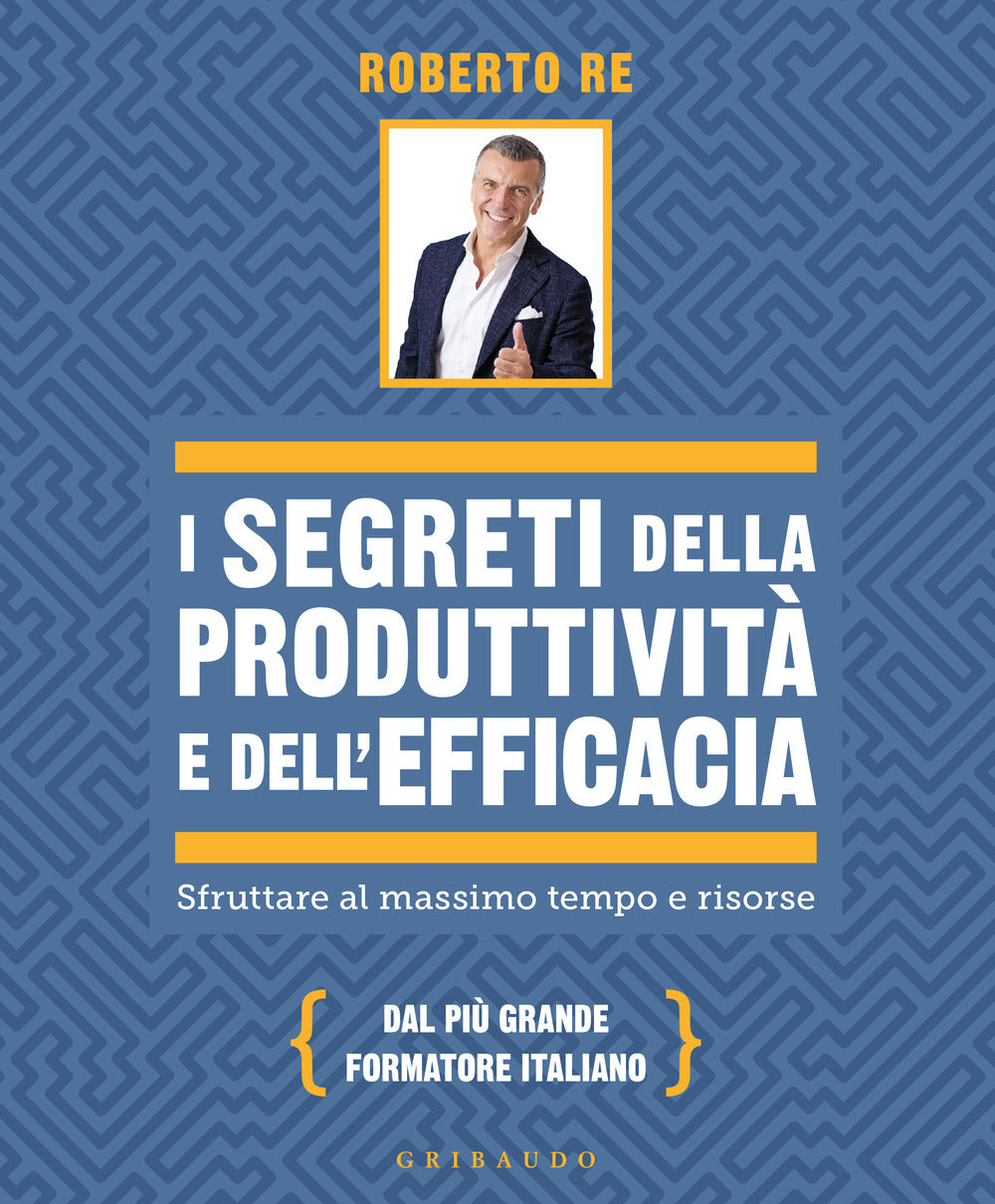 I segreti della produttività e dell'efficacia. Sfruttare al massimo tempo e risorse
