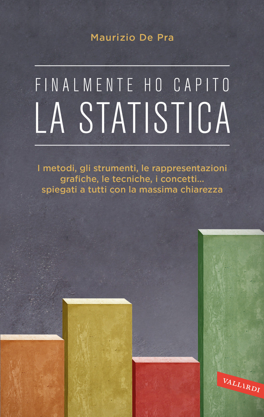 Finalmente ho capito la statistica. I metodi, gli strumenti, le tecniche, i concetti, le rappresentazioni grafiche... spiegati a tutti con la massima chiarezza