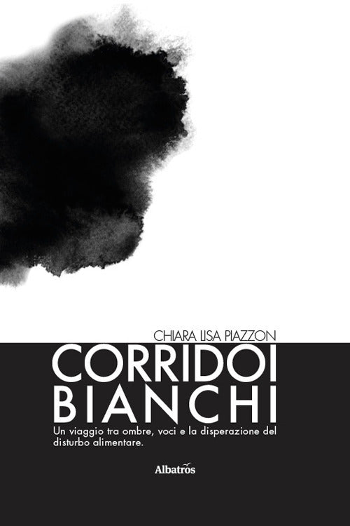 Corridoi bianchi. Un viaggio tra ombre, voci e la disperazione del disturbo alimentare. Il coraggio e la paura di lasciarlo andare