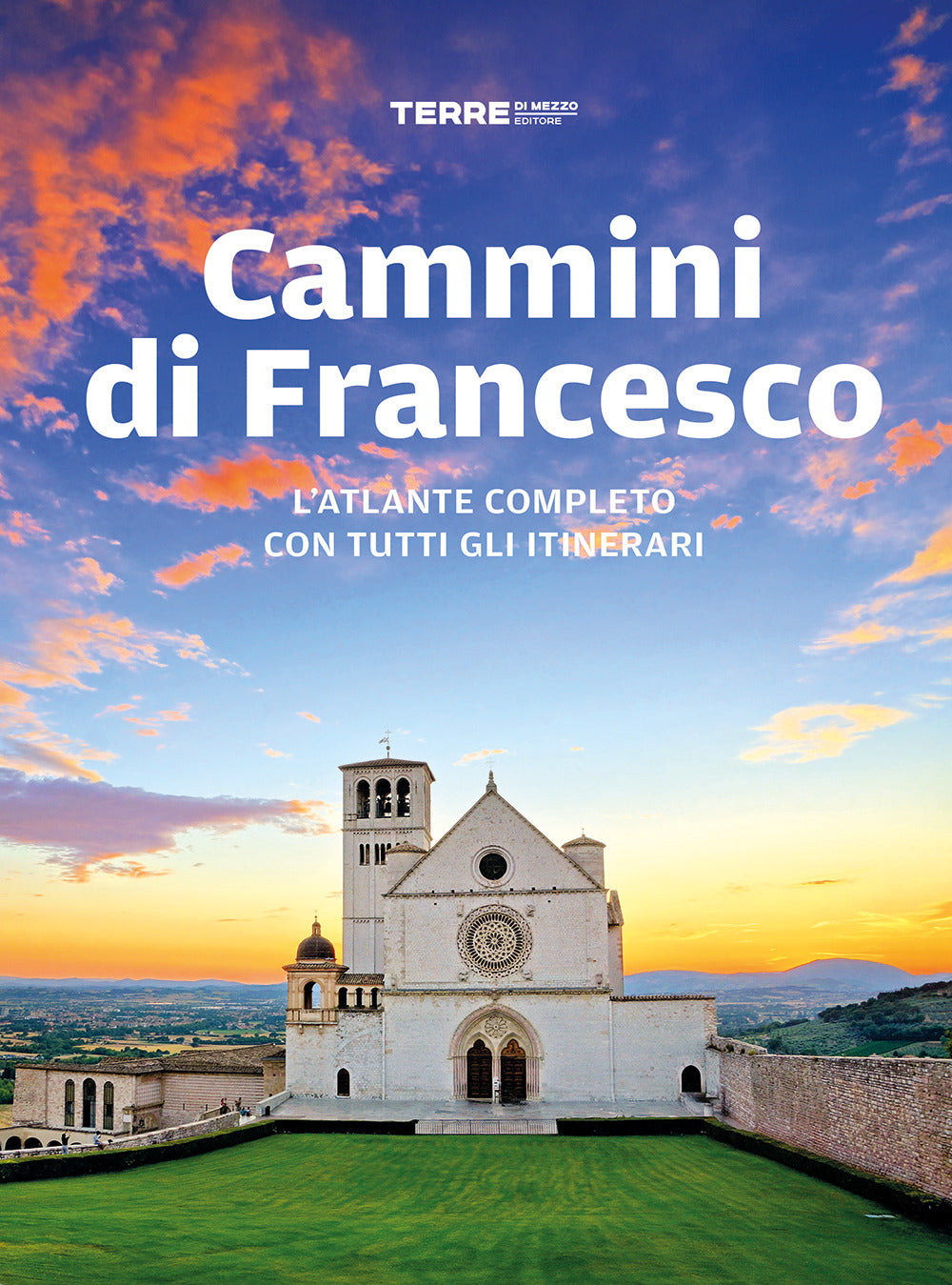 Cammini di Francesco. L'atlante completo con tutti gli itinerari