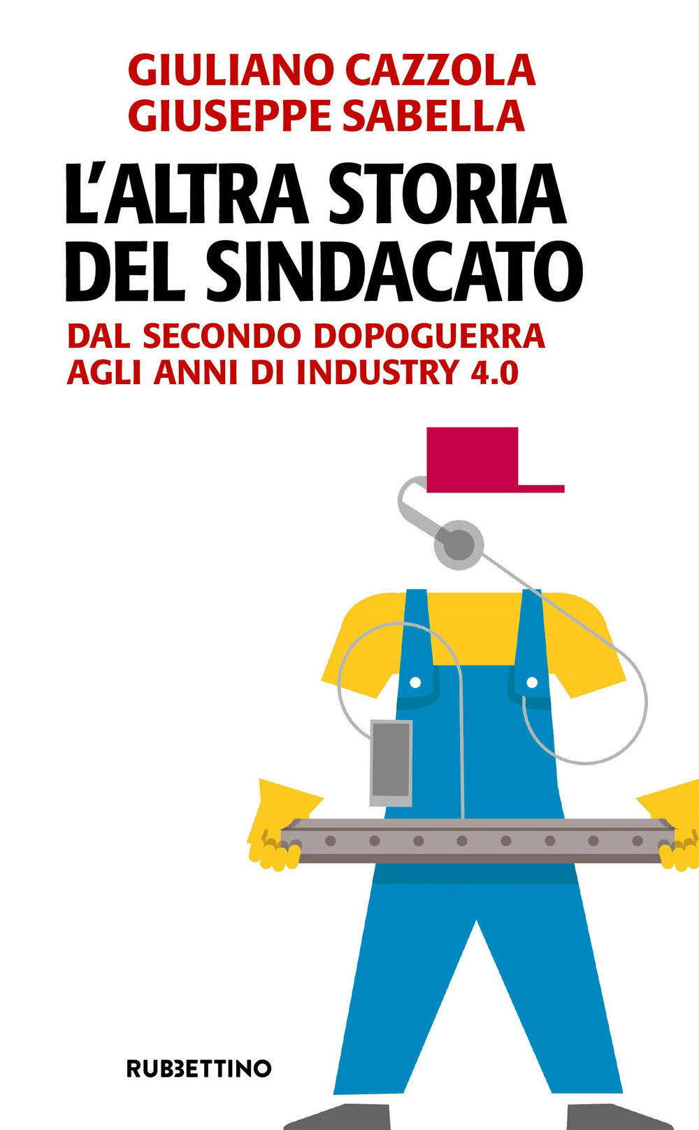 L'altra storia del sindacato. Dal secondo dopoguerra agli anni di Industry 4.0.