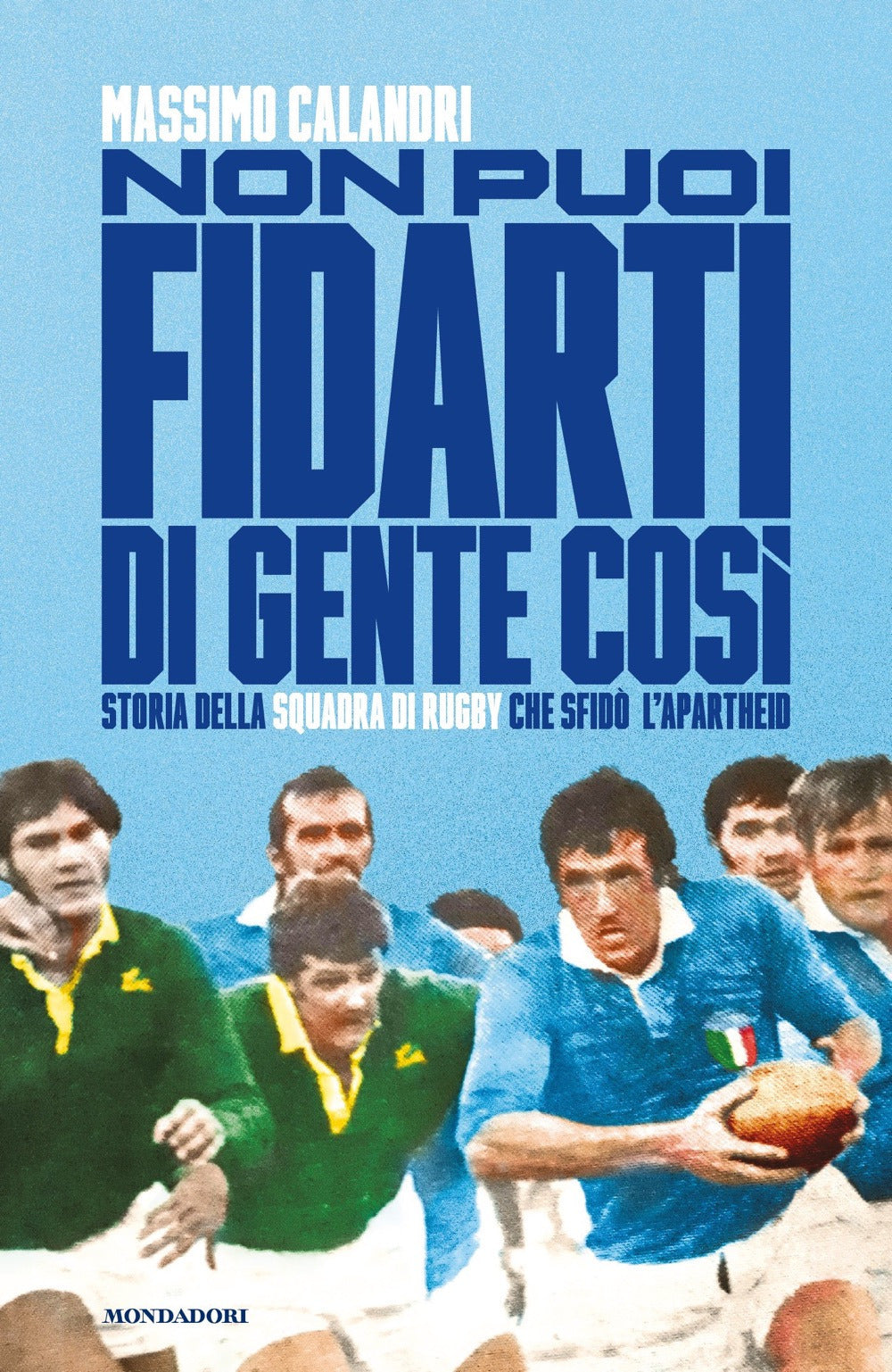 Non puoi fidarti di gente così. Storia della squadra di rugby che sfidò l'apartheid.