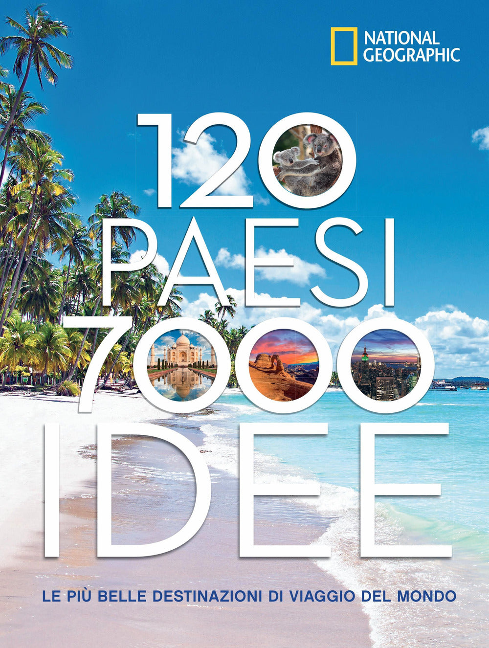 120 Paesi, 7000 idee. Le più belle destinazioni di viaggio del mondo.