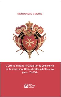 L'ordine di Malta in Calabria e la commenda di San Giovanni Gerosolimitano di Cosenza (secc. XII-XVI).