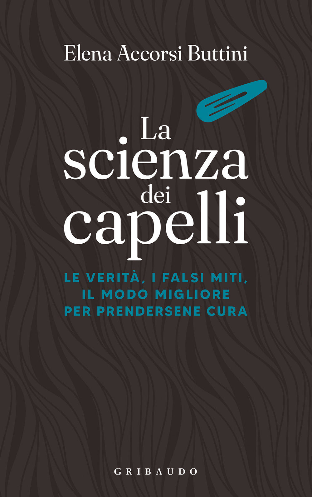 La scienza dei capelli. Le verità, i falsi miti, il modo migliore per prendersene cura.