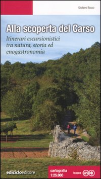 Alla scoperta del Carso. Itinerari escursionistici tra natura, storia ed enogastronomia.