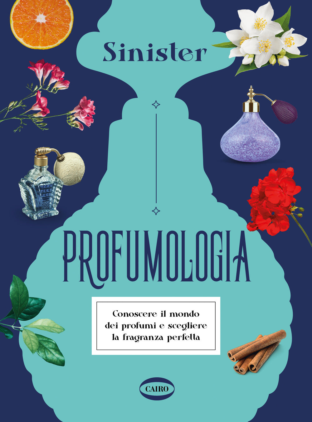 Profumologia. Conoscere il mondo dei profumi e scegliere la fragranza perfetta.