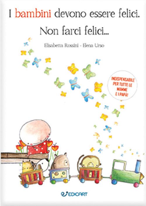 I bambini devono essere felici. Non farci felici....