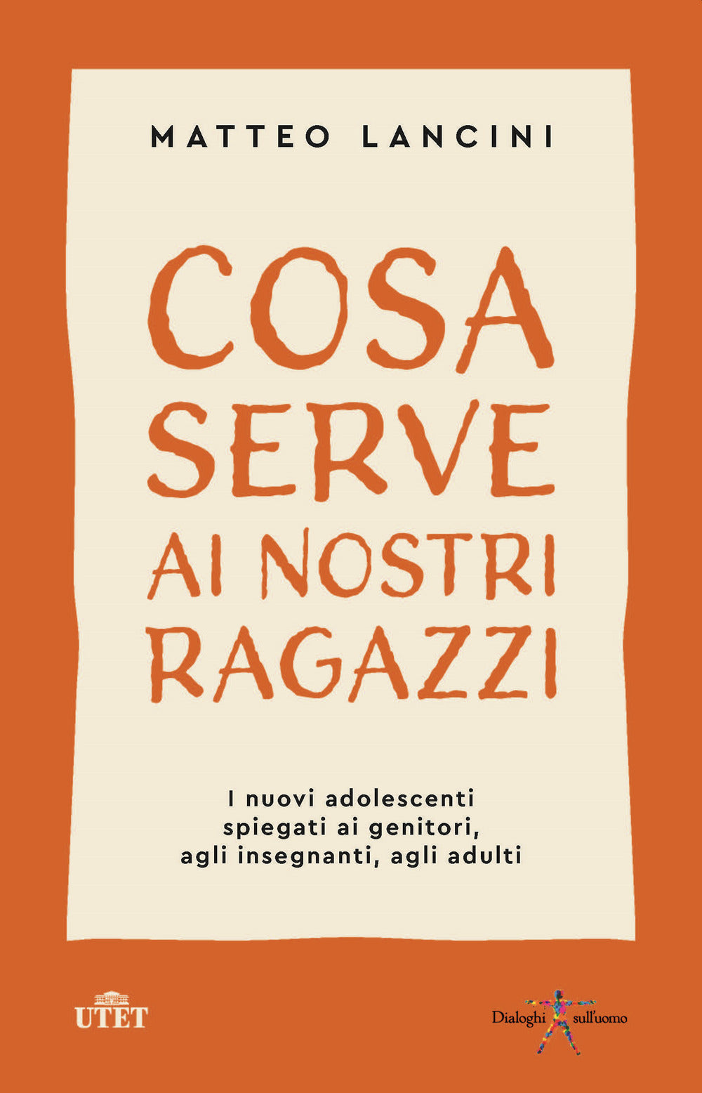 Cosa serve ai nostri ragazzi. I nuovi adolescenti spiegati ai genitori, agli insegnanti, agli adulti.