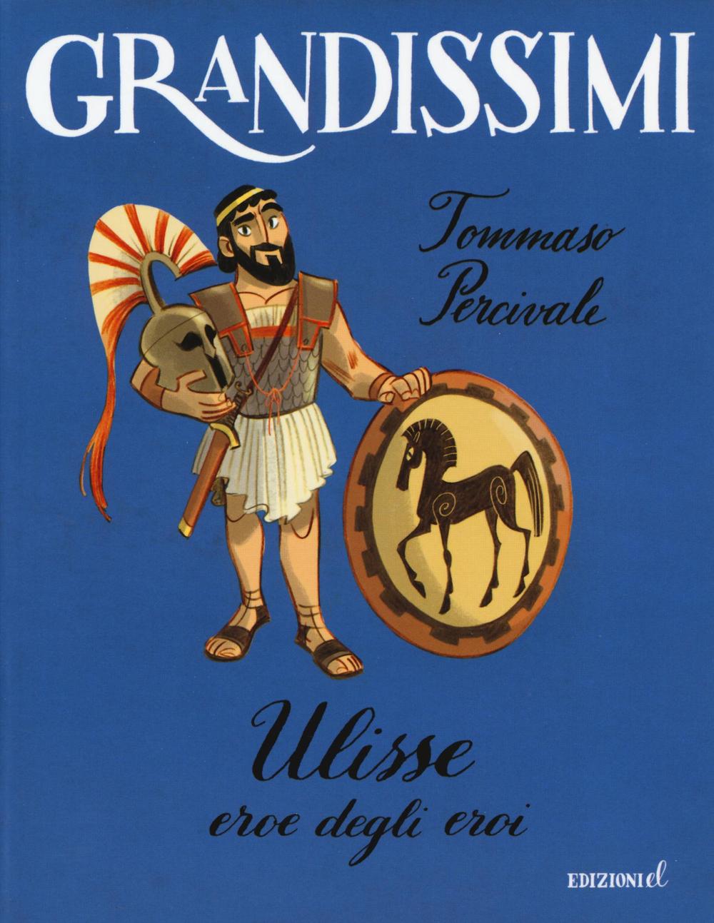 Ulisse. Eroe degli eroi. Ediz. a colori.