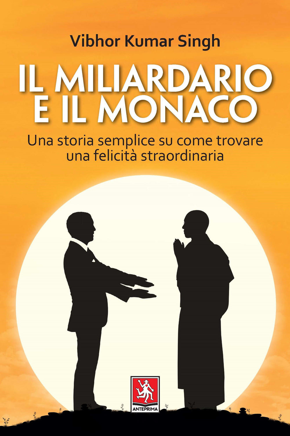 Il miliardario e il monaco. Una storia semplice su come trovare una felicità straordinaria.