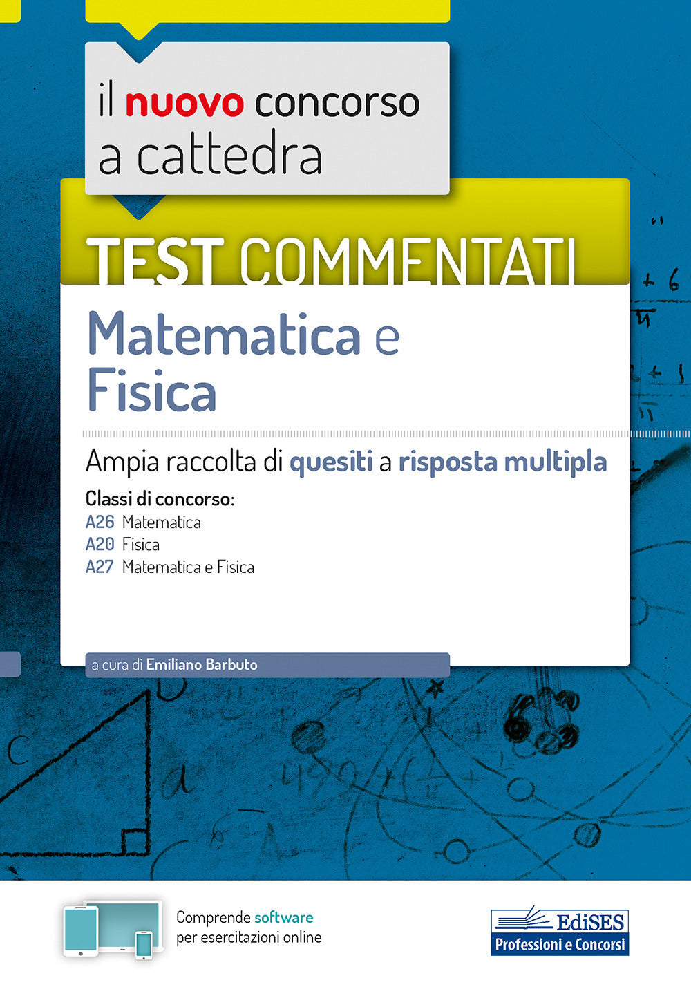 Il nuovo concorso a cattedra. Test commentati matematica e fisica. Ampia raccolta di quesiti a risposta multipla. Classi A20, A26, A27. Con software di simulazione.
