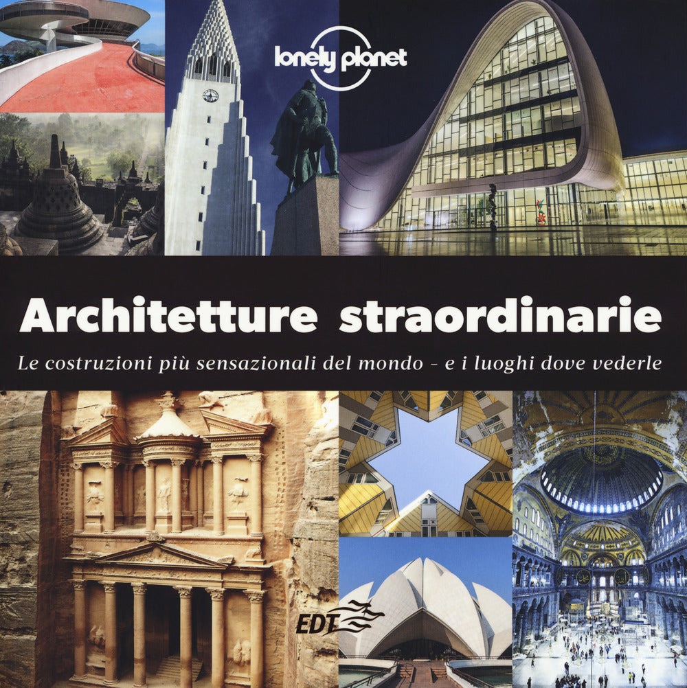 Architetture straordinarie. Le costruzioni più sensazionali del mondo. E i luoghi dove vederle. Ediz. a colori