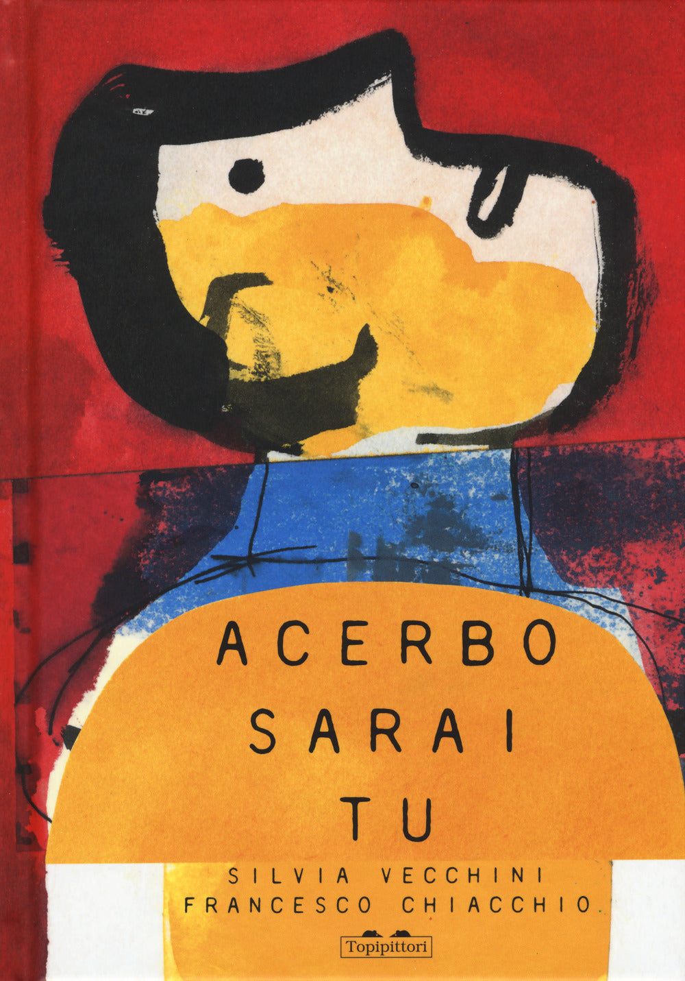 Acerbo sarai tu. Ediz. a colori.