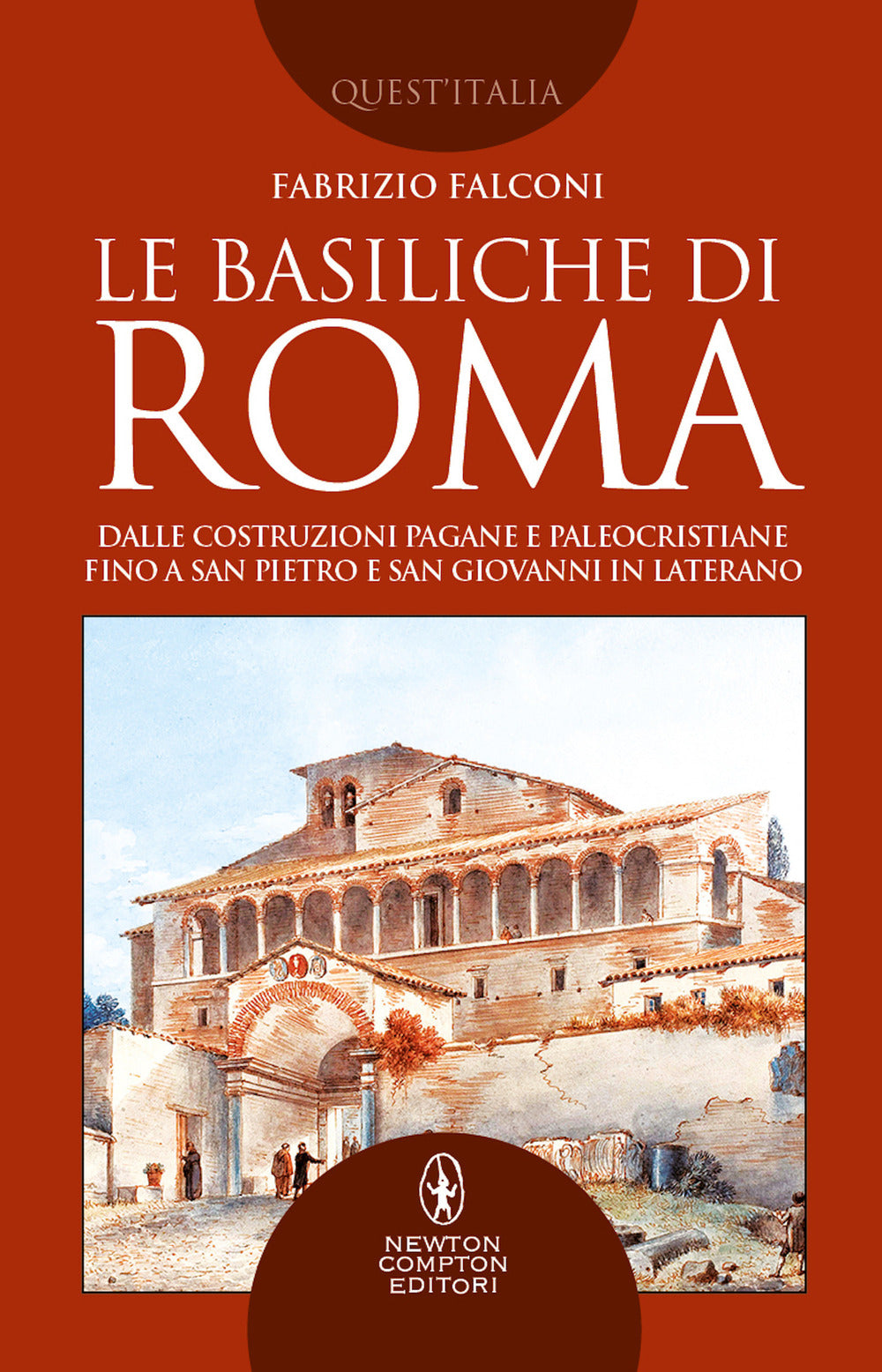 Le basiliche di Roma. Dalle costruzioni pagane e paleocristiane fino a San Pietro e San Giovanni in Laterano.