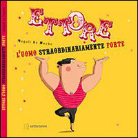Ettore. L'uomo straordinariamente forte. Ediz. illustrata.