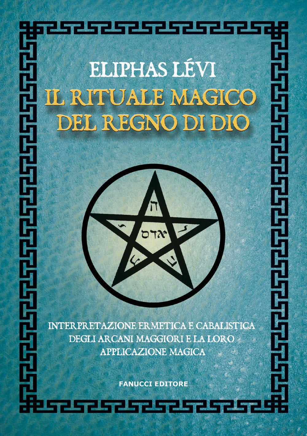 Il rituale magico del regno di Dio. Interpretazione ermetica e cabalistica degli arcani maggiori e la loro applicazione magica