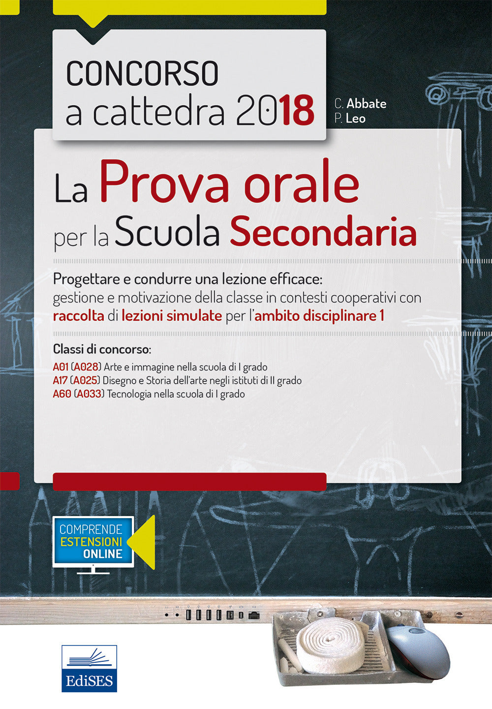 Concorso a cattedra 2018. La prova orale per la Scuola secondaria. Progettare e condurre una lezione efficace: gestione e motivazione della classe in contesti cooperativi con raccolta di lezioni simulate per l'ambito disciplinare 1. Classi di concorso: A