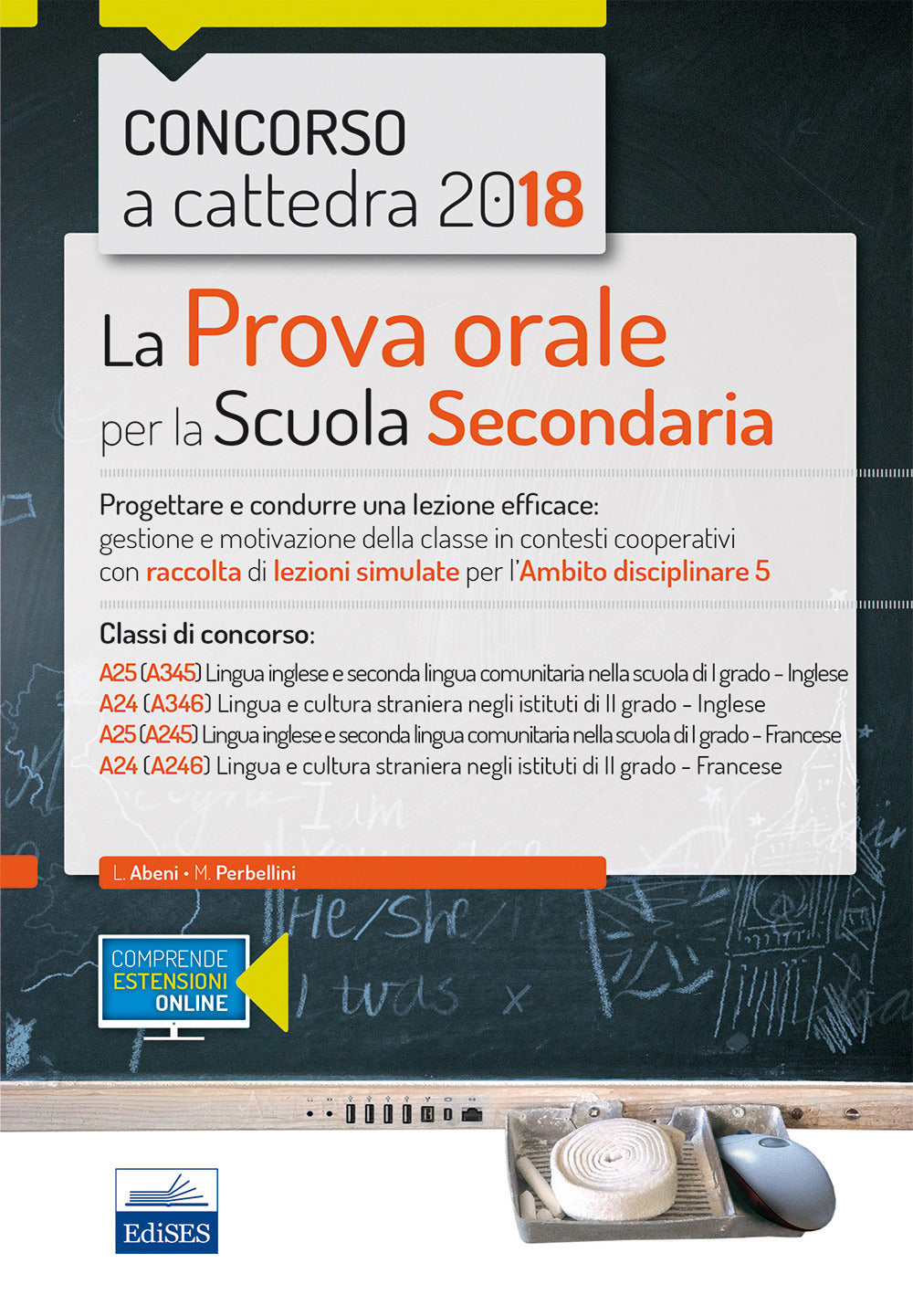 Concorso a cattedra 2018. La prova orale per la Scuola secondaria. Progettare e condurre lezioni efficaci: gestione e motivazione della classe in contesti cooperativi con raccolta di lezioni simulate per l'ambito disciplinare 5. Classi di concorso: A25 A