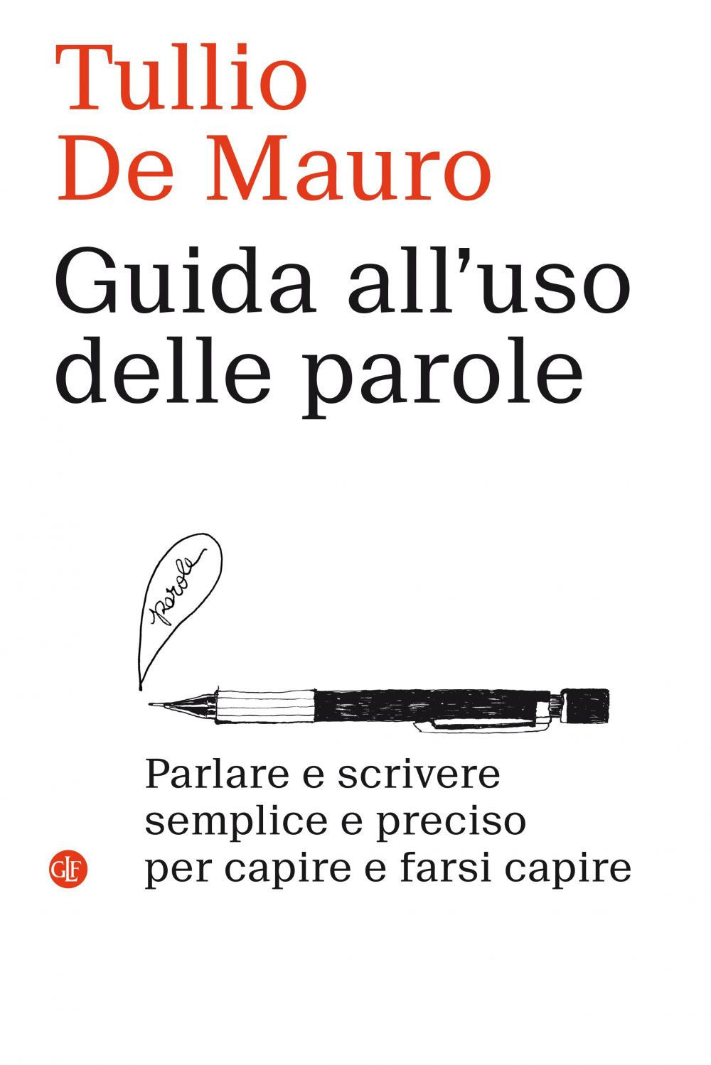 Guida all'uso delle parole. Parlare e scrivere semplice e preciso per capire e farsi capire.