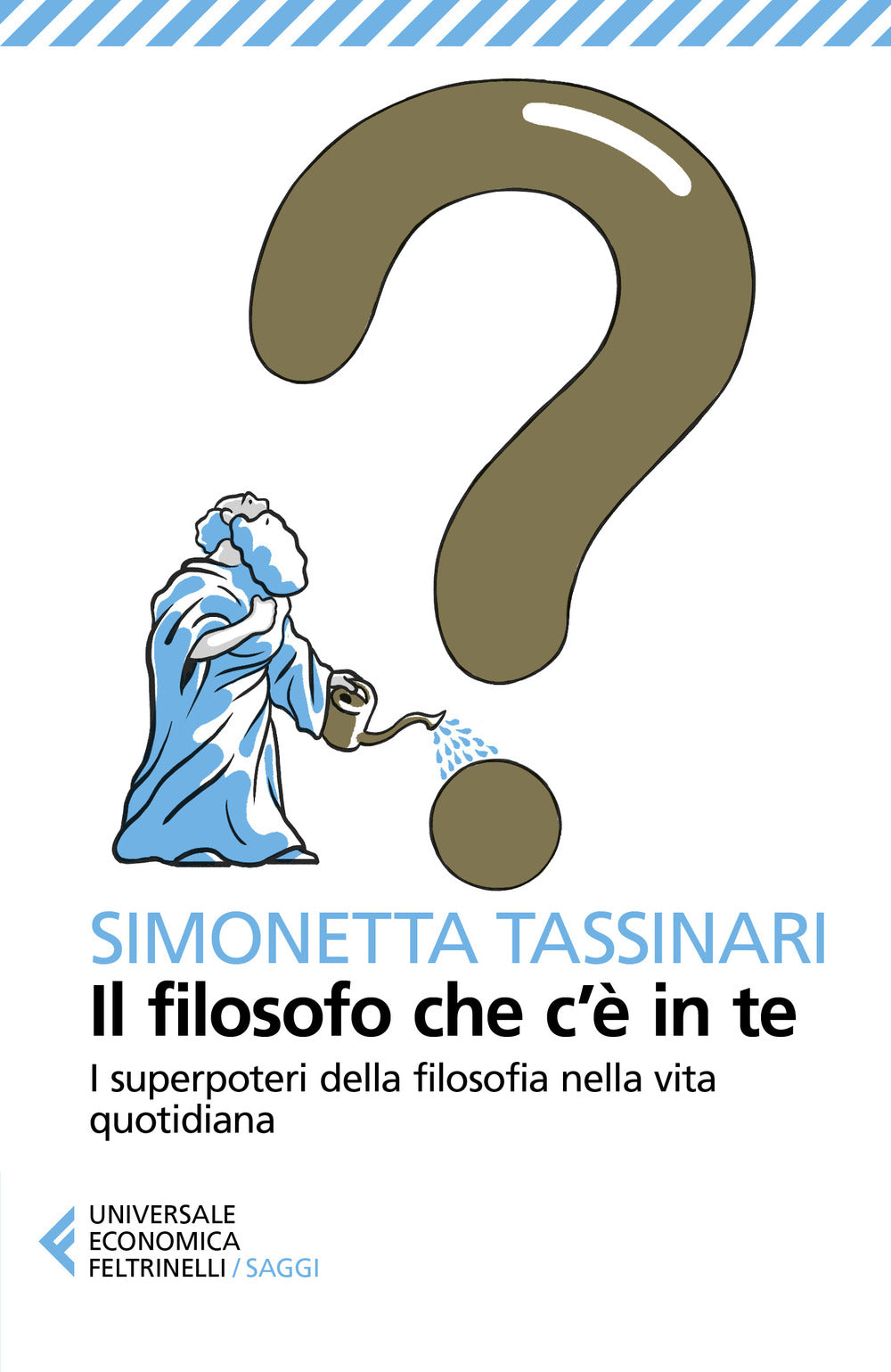 Il filosofo che c'è in te. I superpoteri della filosofia nella vita quotidiana.