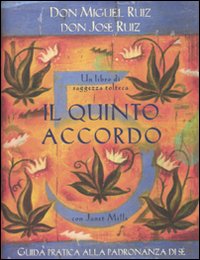 Il quinto accordo. Guida pratica alla padronanza di sé. Un libro di saggezza tolteca.