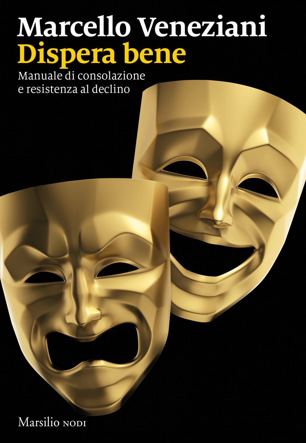 Dispera bene. Manuale di consolazione e resistenza al declino.