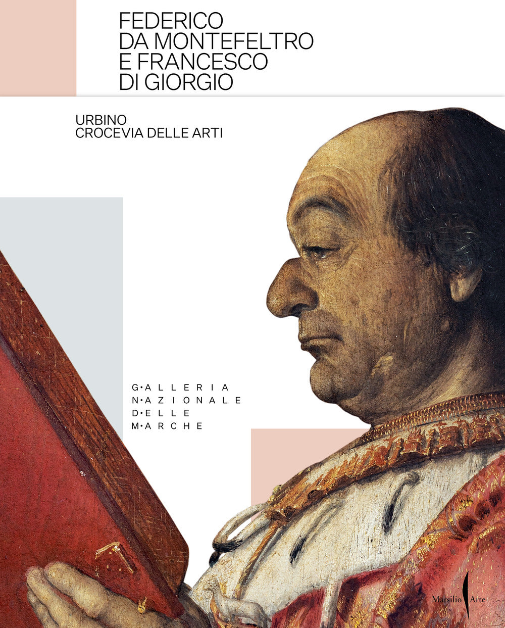 Federico da Montefeltro e Francesco di Giorgio. Urbino crocevia delle arti. Ediz. illustrata.