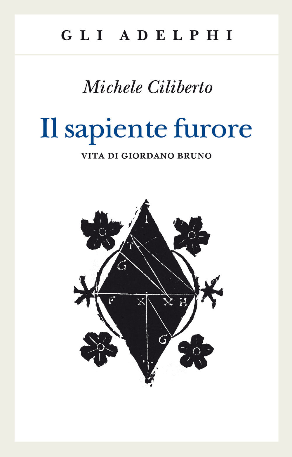 Il sapiente furore. Vita di Giordano Bruno.