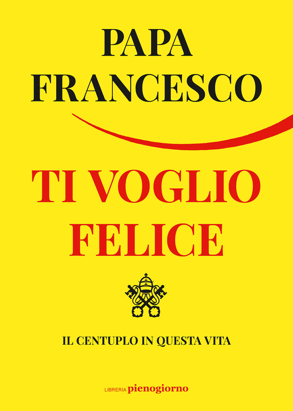 Ti voglio felice. Il centuplo in questa vita.