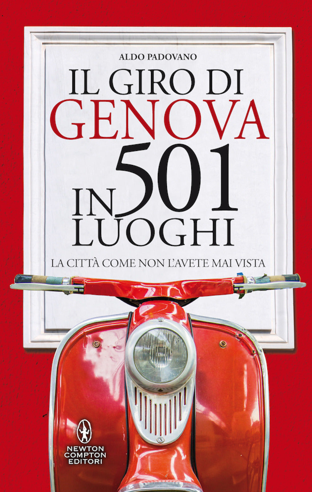 Il giro di Genova in 501 luoghi. La città come non l'avete mai vista.