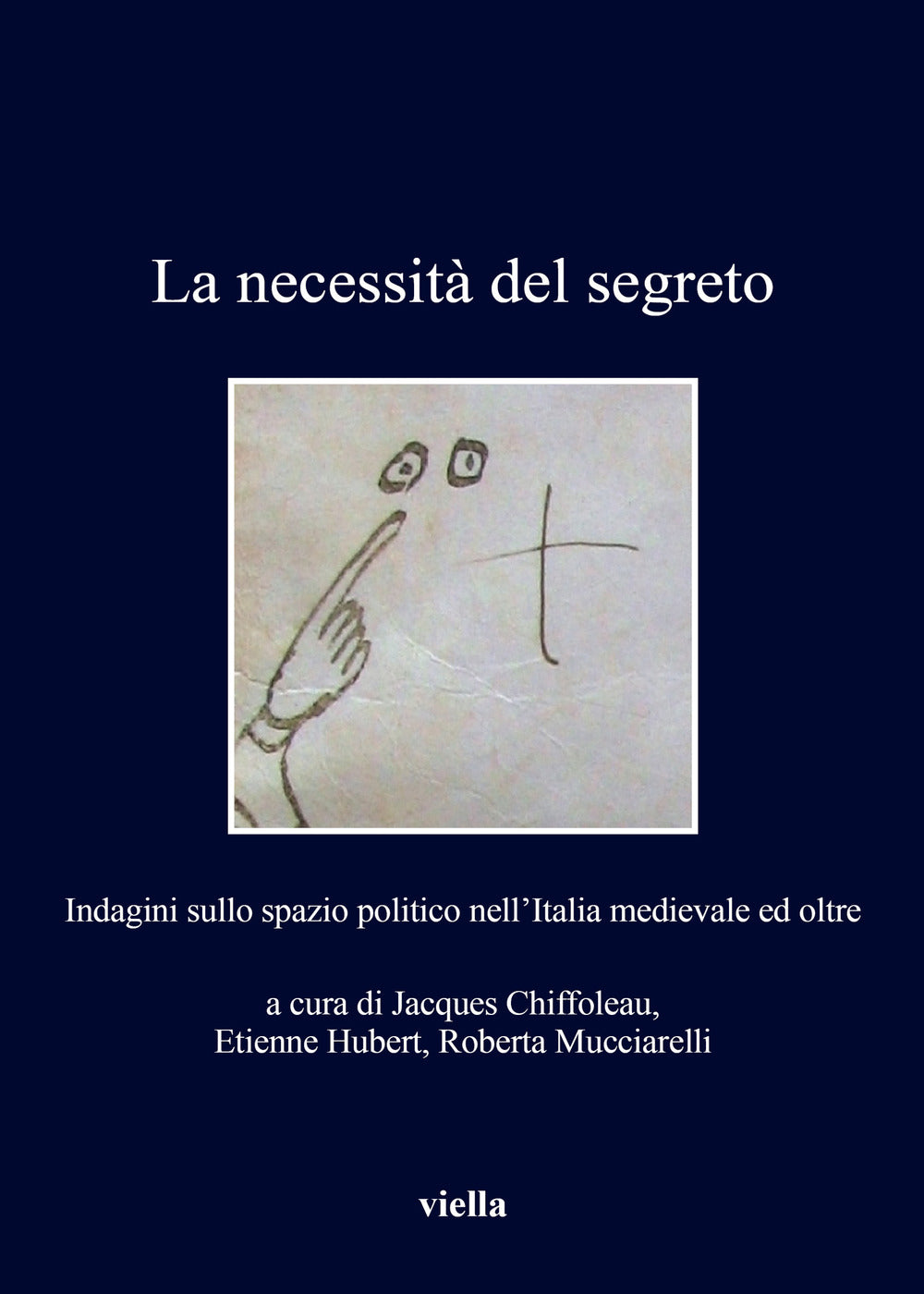 La necessità del segreto. Indagini sullo spazio politico nell'Italia medievale ed oltre.