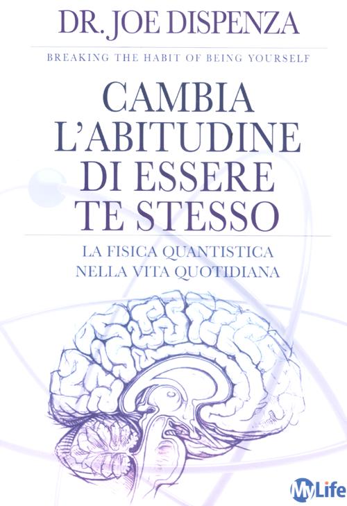 Cambia l'abitudine di essere te stesso. La fisica quantistica nella vita quotidiana