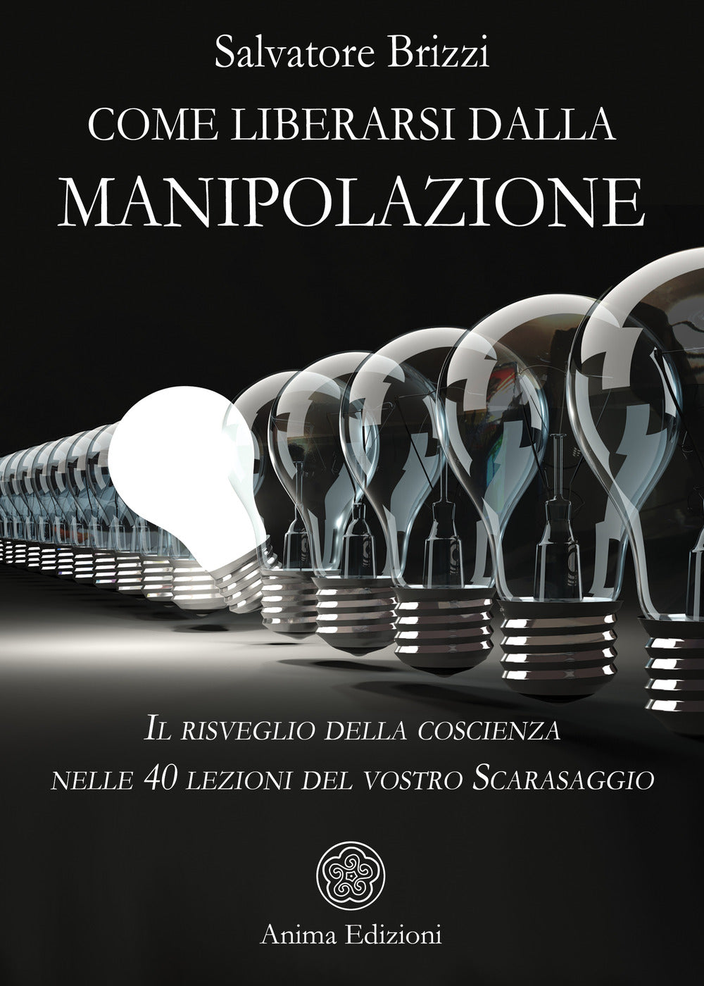 Come liberarsi dalla manipolazione. Il risveglio della coscienza nelle 40 lezioni del vostro Scarasaggio.