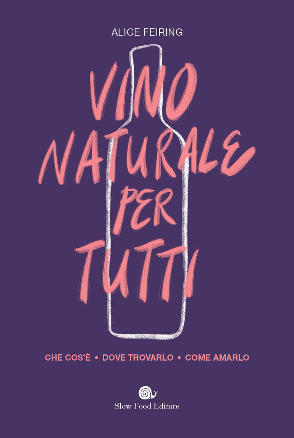 VINO NATURALE PER TUTTI. Che cos'è, dove trovarlo, come amarlo