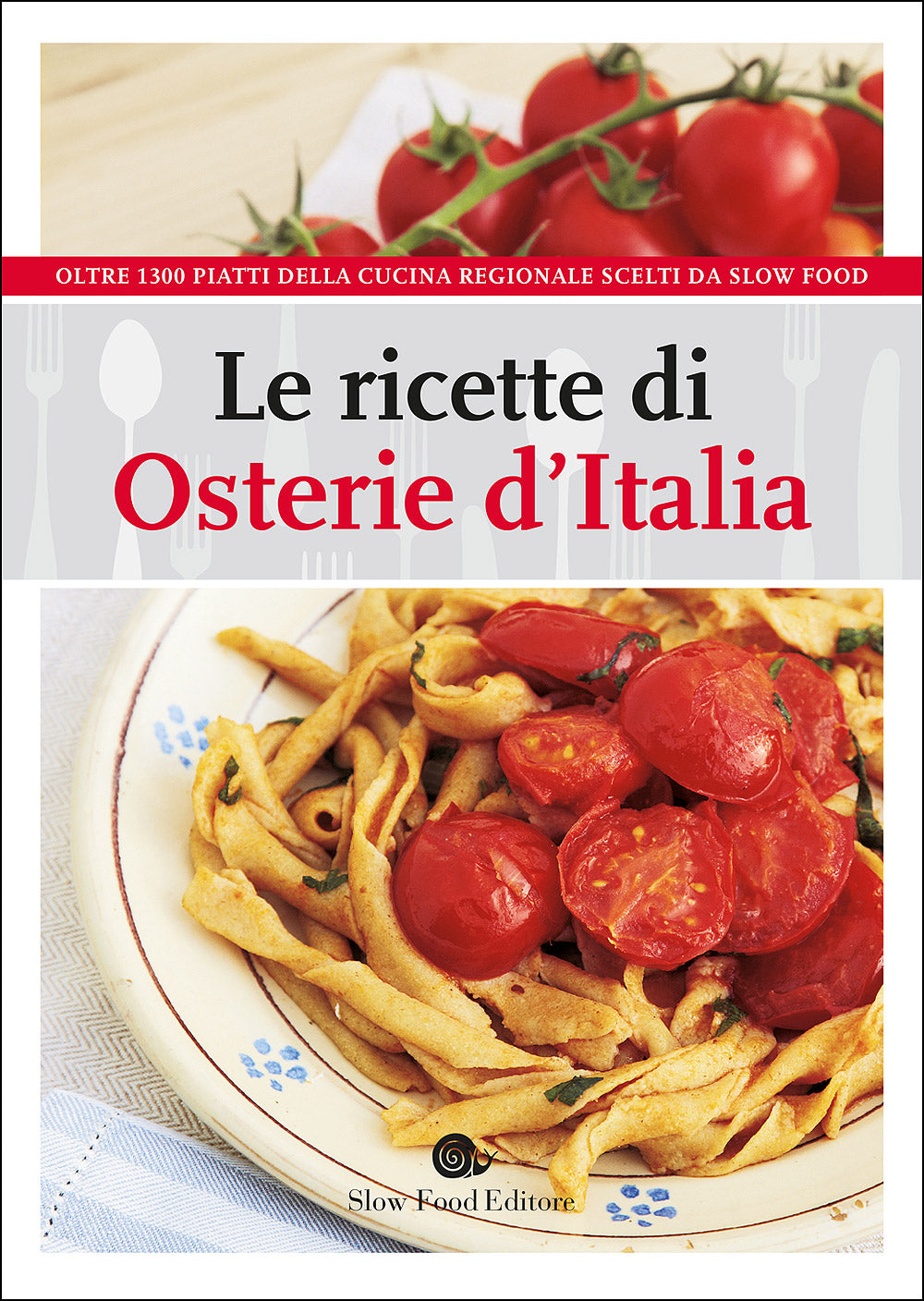 Le ricette di Osterie d'Italia. Oltre 1300 piatti della cucina regionale scelti da Slow Food