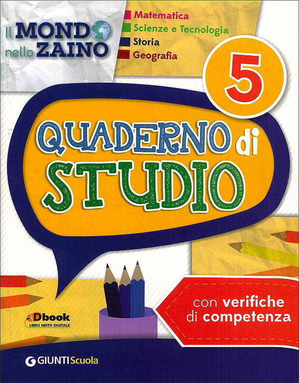 Quaderno di studio 5 - Il Mondo nello Zaino. Matematica Scienze e Tecnologia Storia Geografia - Con verifiche di competenza