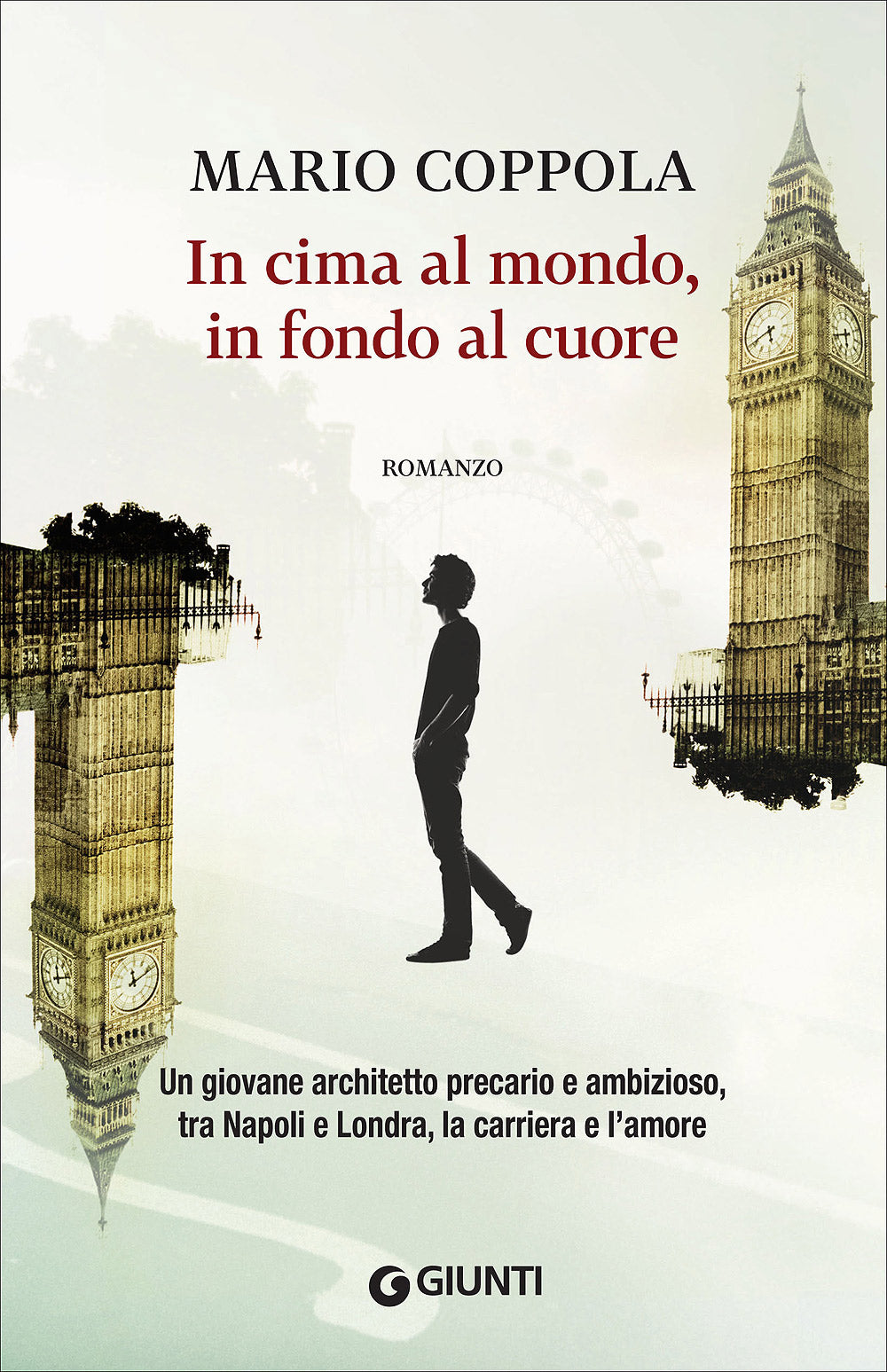 In cima al mondo, in fondo al cuore. Un giovane architetto precario e ambizioso, tra Napoli e Londra, la carriera e l'amore