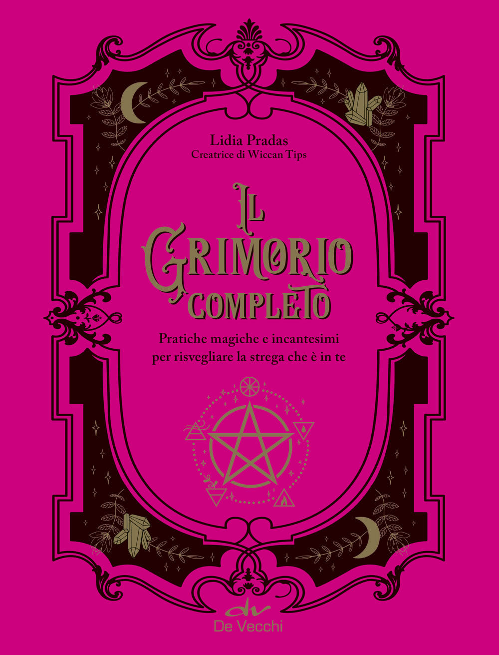 Il Grimorio completo. Pratiche magiche e incantesimi per risvegliare la strega che è in te