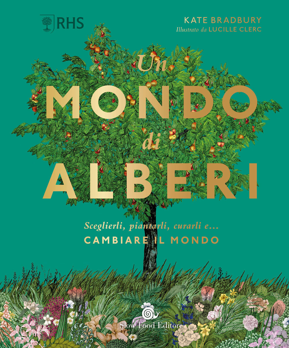 Un mondo di alberi. Sceglierli, piantarli, curarli e...cambiare il mondo