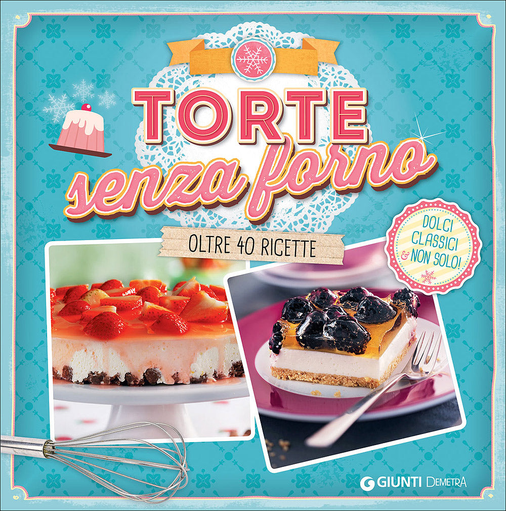 Torte senza forno. Dolci classici & non solo! - Oltre 40 ricette