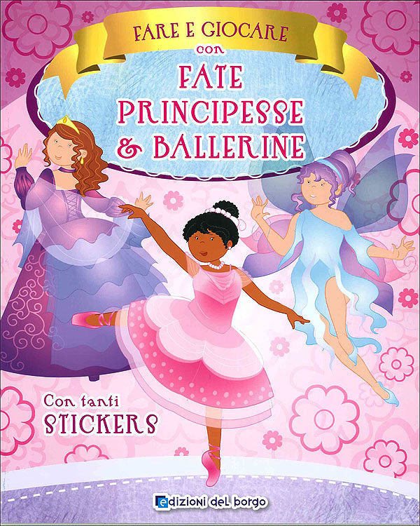 Fare e giocare con fate, principesse e ballerine. Con tanti stickers