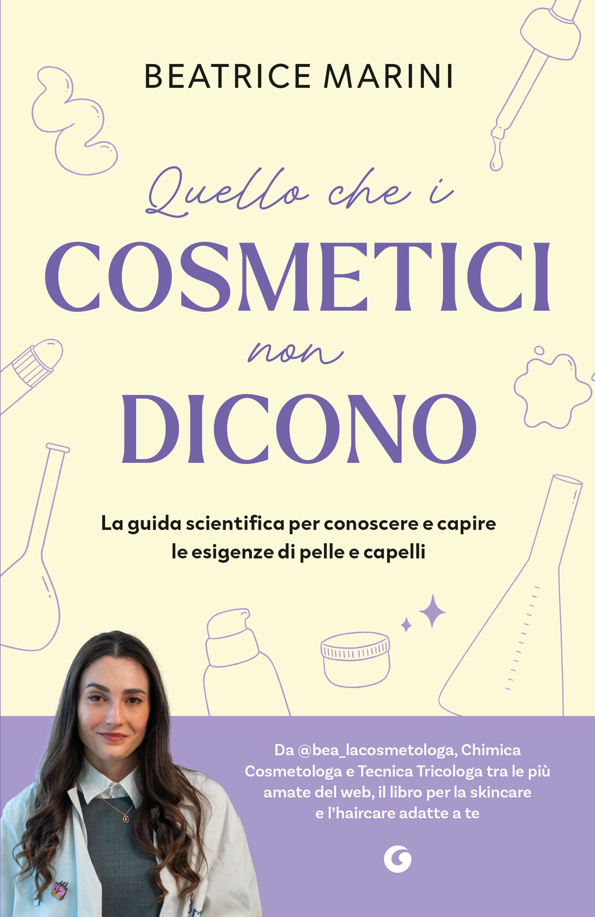 Quello che i cosmetici non dicono. La guida scientifica per conoscere e capire le esigenze di pelle e capelli