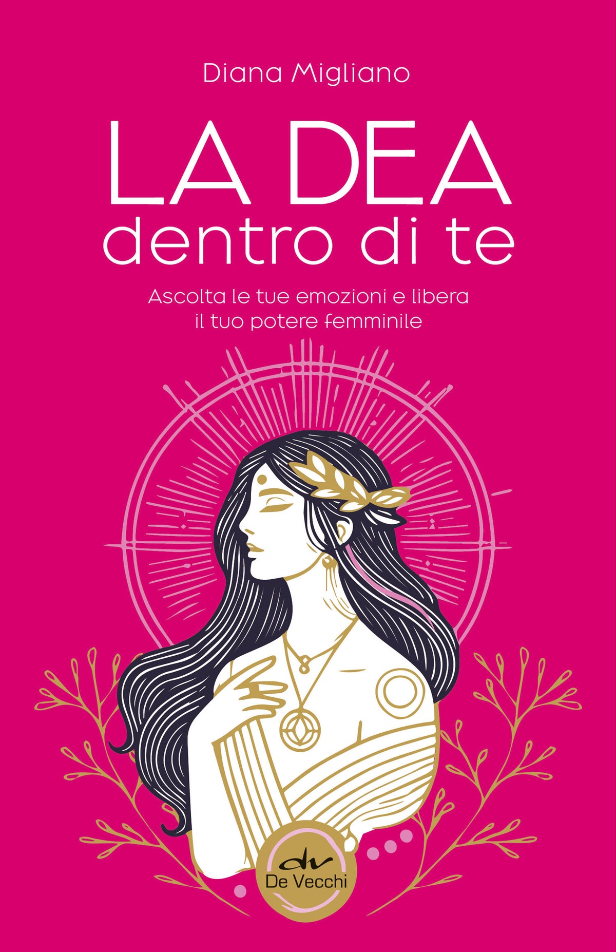 La Dea Dentro Di Te. Libera la tua energia femminile